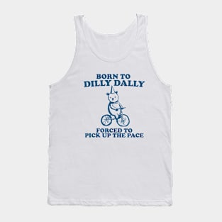 Born To Dilly Dally Forced To Pick Up The Pace - Unisex Tank Top